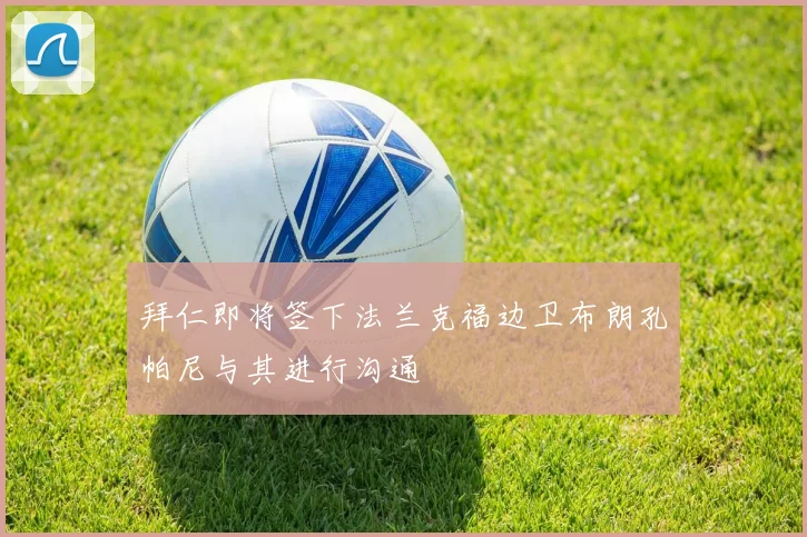 拜仁即将签下法兰克福边卫布朗孔帕尼与其进行沟通